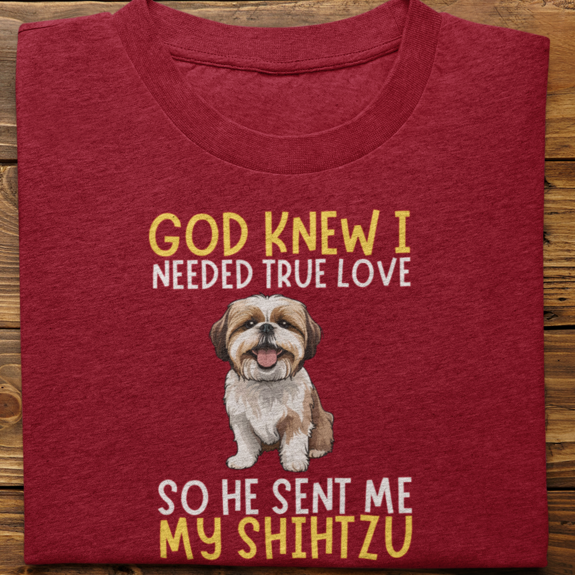 Shihtzu : God Knew I Needed True love Tshirt Unisex