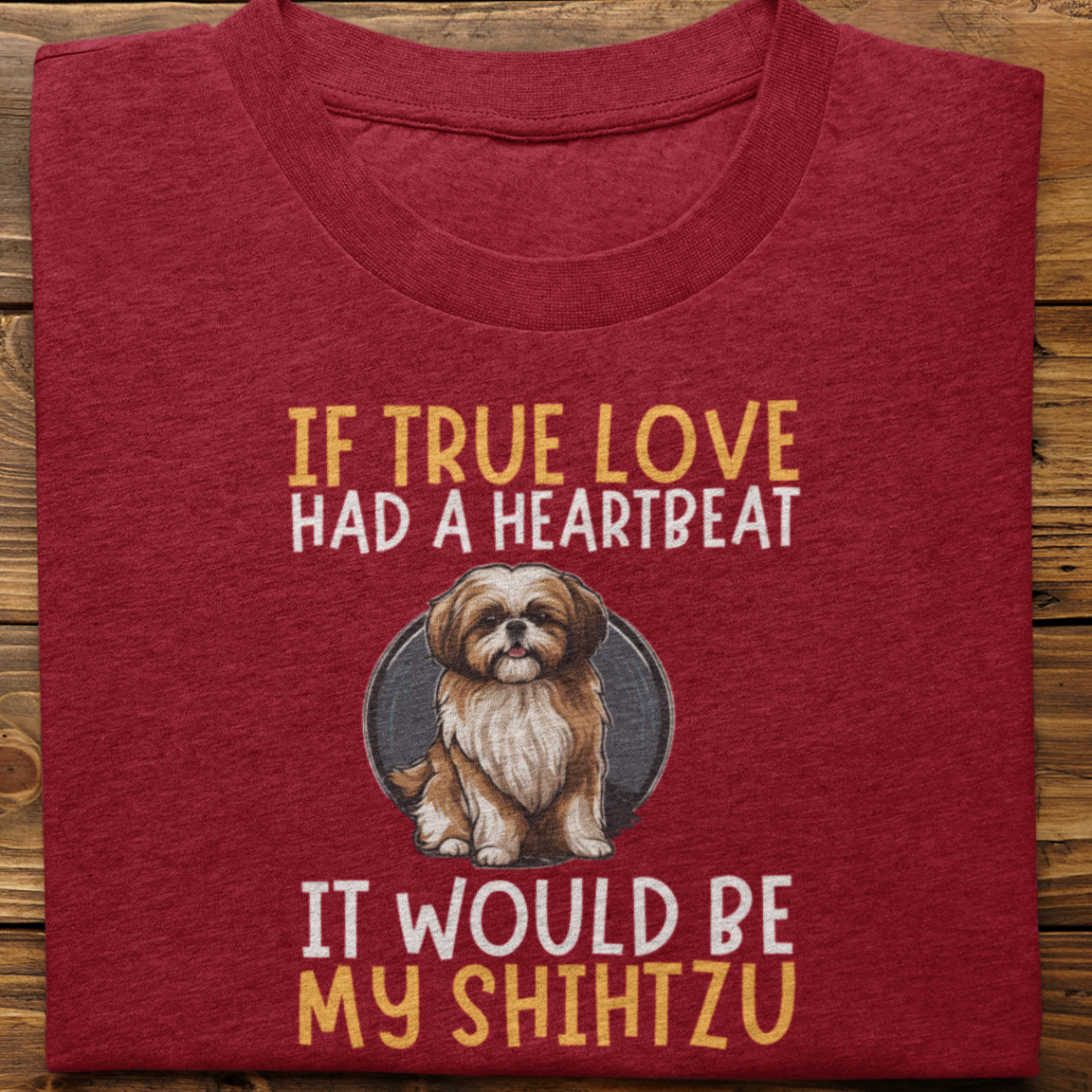 Shihtzu : If True love Had a Heartbeat Tshirt Unisex