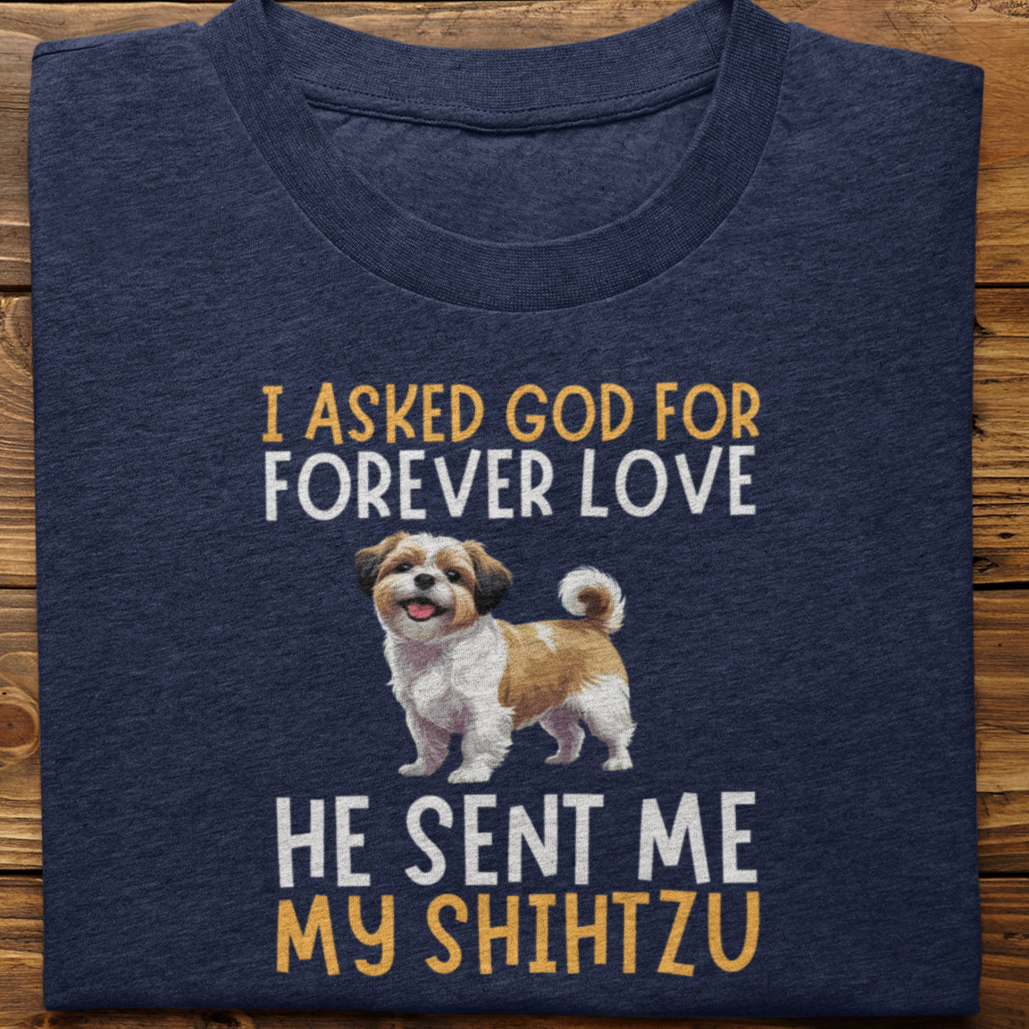 Shihtzu : I Asked God For Forever Love Tshirt Unisex