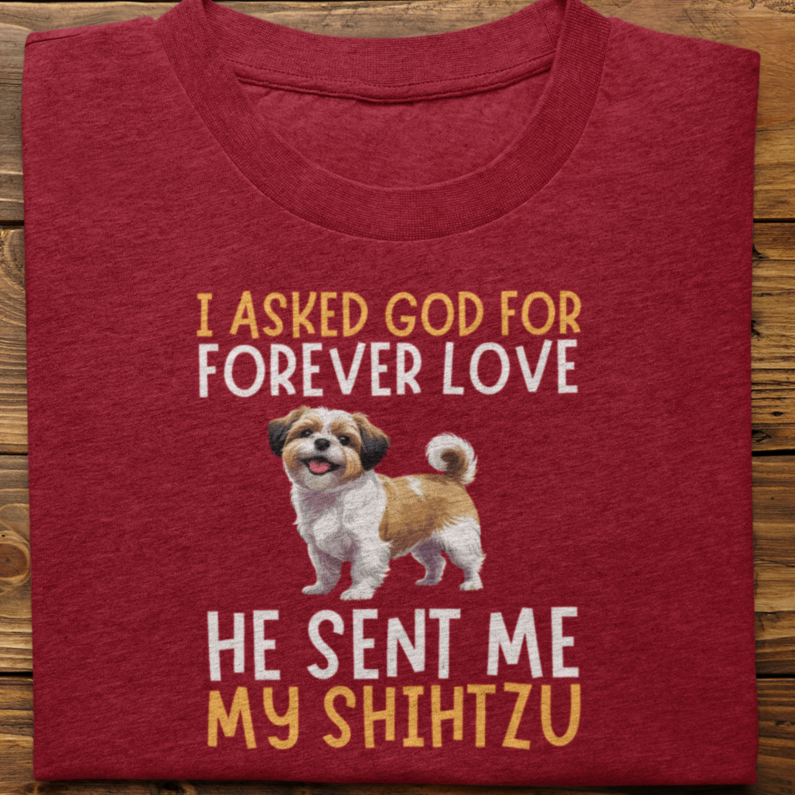 Shihtzu : I Asked God For Forever Love Tshirt Unisex
