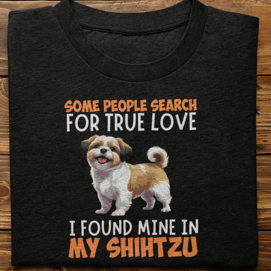 Shihtzu : Some People Search For True Love Tshirt Unisex
