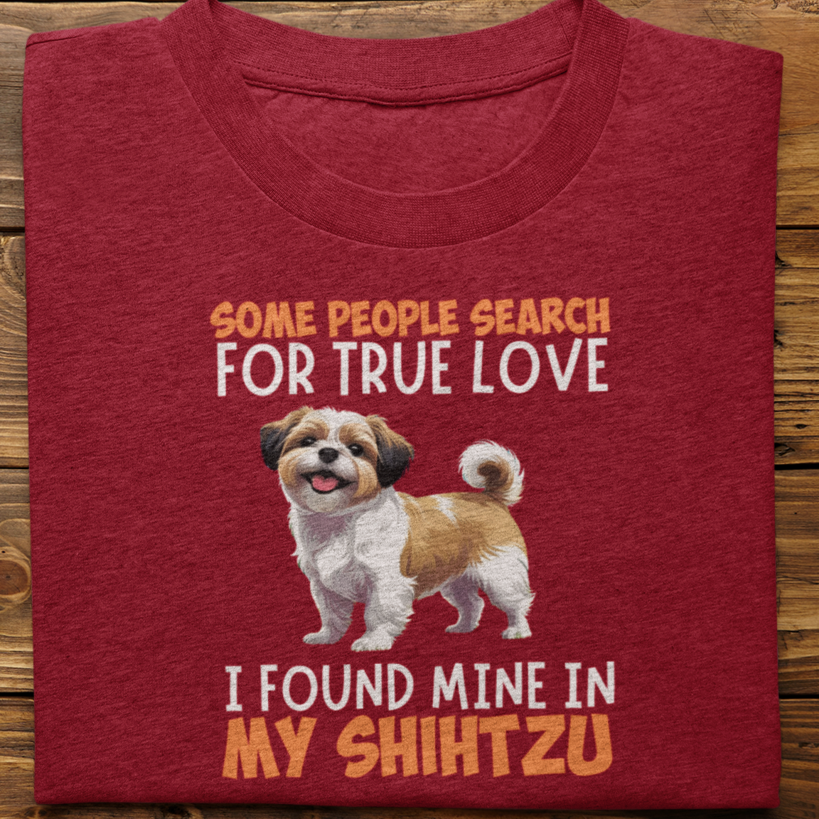 Shihtzu : Some People Search For True Love Tshirt Unisex