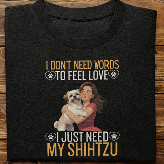 Shihtzu :I Don't Need Words Tshirt Unisex(She)