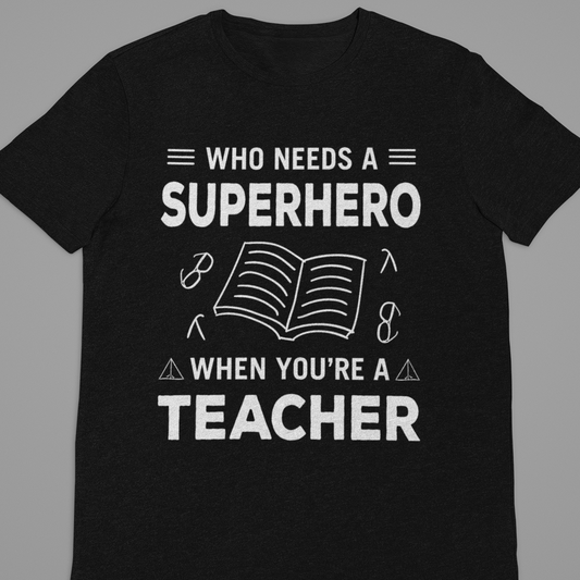 Teacher : Who Needs A Superhero Tshirt Unisex